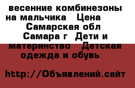 весенние комбинезоны на мальчика › Цена ­ 300 - Самарская обл., Самара г. Дети и материнство » Детская одежда и обувь   